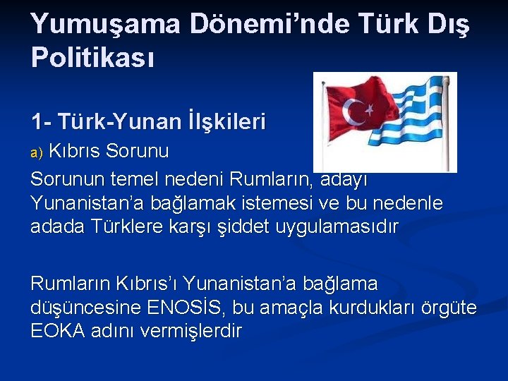 Yumuşama Dönemi’nde Türk Dış Politikası 1 - Türk-Yunan İlşkileri Kıbrıs Sorunun temel nedeni Rumların,