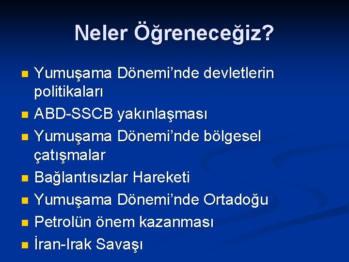 Neler Öğreneceğiz? Yumuşama Dönemi’nde devletlerin politikaları n ABD-SSCB yakınlaşması n Yumuşama Dönemi’nde bölgesel çatışmalar