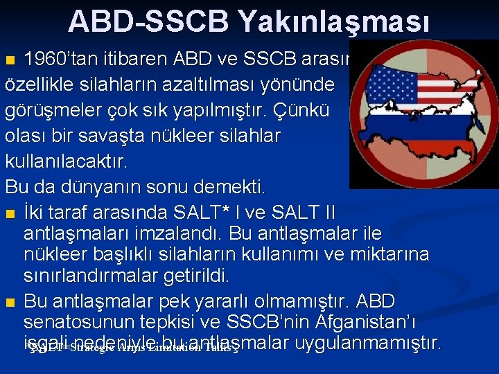 ABD-SSCB Yakınlaşması 1960’tan itibaren ABD ve SSCB arasında özellikle silahların azaltılması yönünde görüşmeler çok