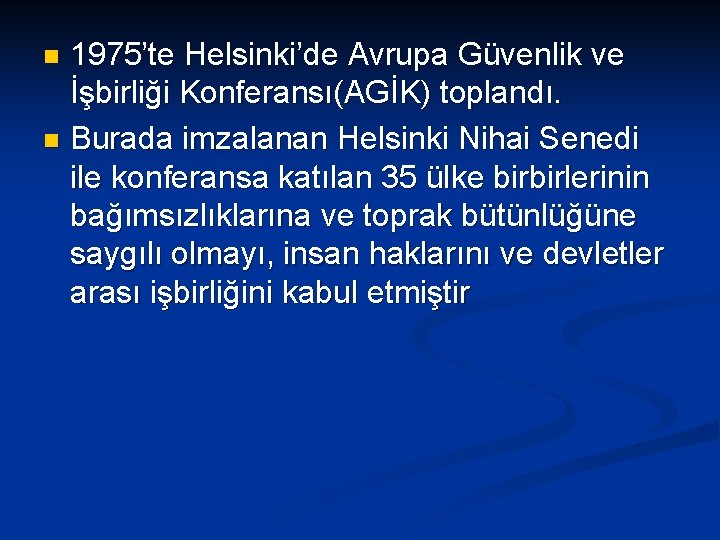 1975’te Helsinki’de Avrupa Güvenlik ve İşbirliği Konferansı(AGİK) toplandı. n Burada imzalanan Helsinki Nihai Senedi