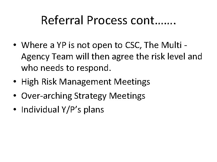 Referral Process cont……. • Where a YP is not open to CSC, The Multi