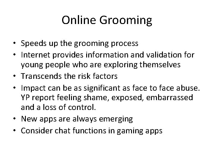 Online Grooming • Speeds up the grooming process • Internet provides information and validation