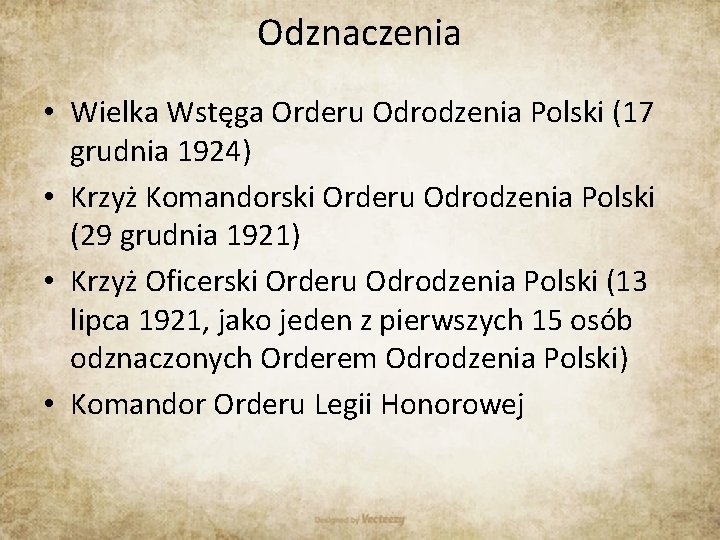 Odznaczenia • Wielka Wstęga Orderu Odrodzenia Polski (17 grudnia 1924) • Krzyż Komandorski Orderu