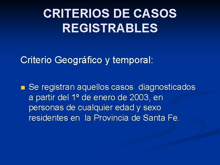 CRITERIOS DE CASOS REGISTRABLES Criterio Geográfico y temporal: n Se registran aquellos casos diagnosticados