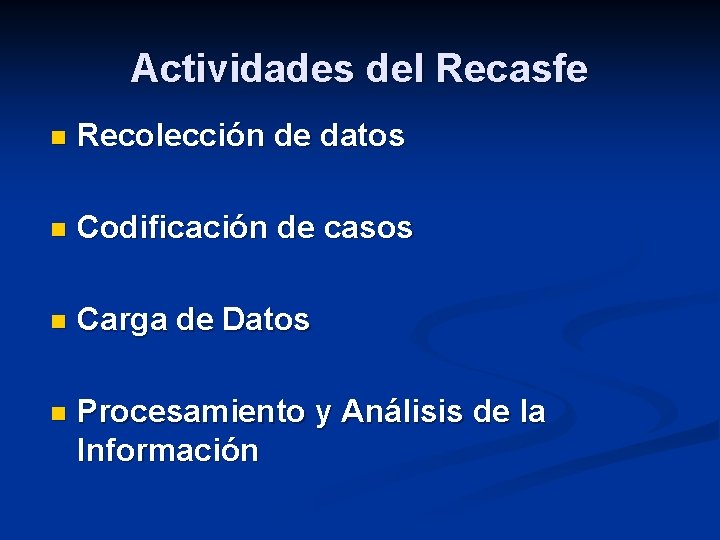 Actividades del Recasfe n Recolección de datos n Codificación de casos n Carga de