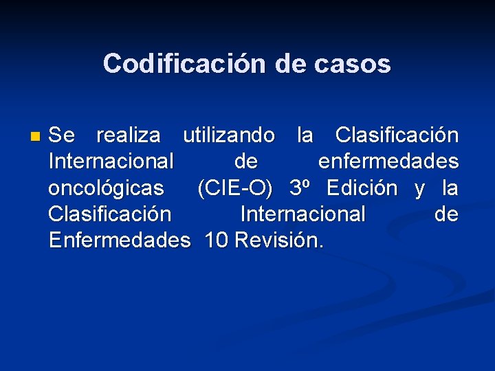Codificación de casos n Se realiza utilizando la Clasificación Internacional de enfermedades oncológicas (CIE-O)