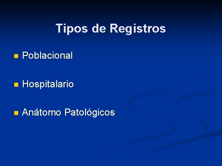 Tipos de Registros n Poblacional n Hospitalario n Anátomo Patológicos 
