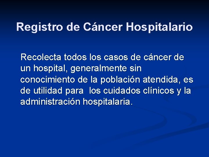 Registro de Cáncer Hospitalario Recolecta todos los casos de cáncer de un hospital, generalmente