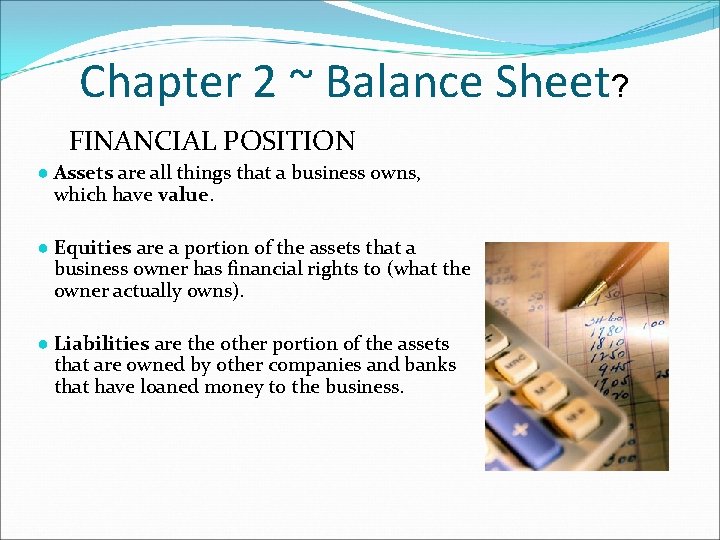 Chapter 2 ~ Balance Sheet? FINANCIAL POSITION ● Assets are all things that a