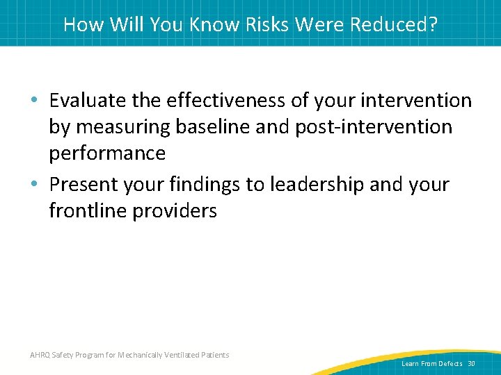 How Will You Know Risks Were Reduced? • Evaluate the effectiveness of your intervention