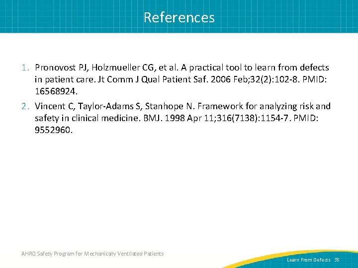 References 1. Pronovost PJ, Holzmueller CG, et al. A practical tool to learn from