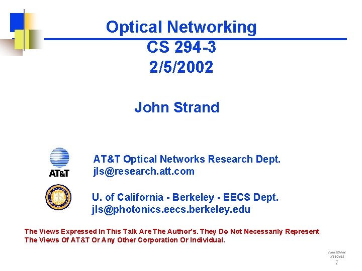 Optical Networking CS 294 -3 2/5/2002 John Strand AT&T Optical Networks Research Dept. jls@research.