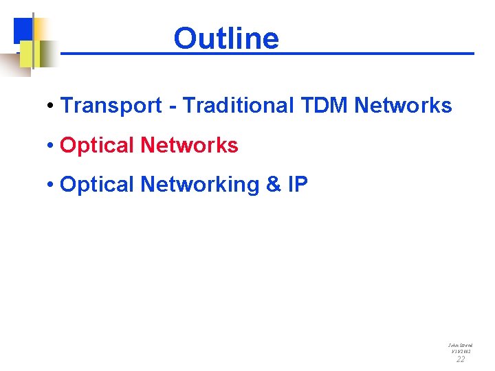 Outline • Transport - Traditional TDM Networks • Optical Networking & IP John Strand