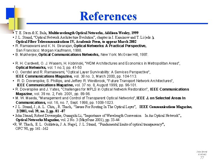 References • T. E. Stern & K. Bala, Multiwavelength Optical Networks, Addison-Wesley, 1999 •