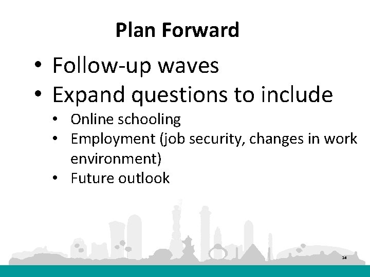 Plan Forward • Follow-up waves • Expand questions to include • Online schooling •