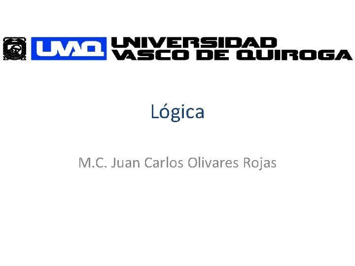 Lógica M. C. Juan Carlos Olivares Rojas 