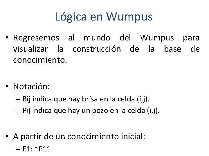 Lógica en Wumpus • Regresemos al mundo del Wumpus para visualizar la construcción de