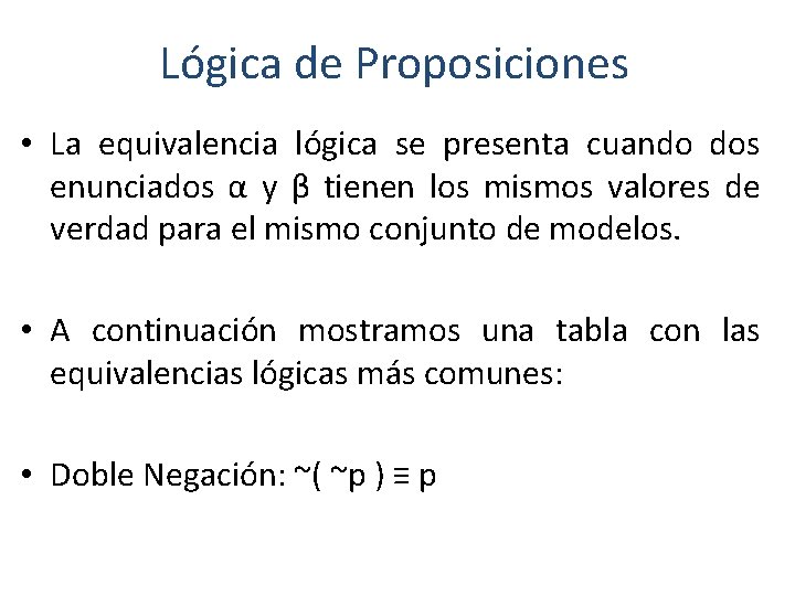 Lógica de Proposiciones • La equivalencia lógica se presenta cuando dos enunciados α y