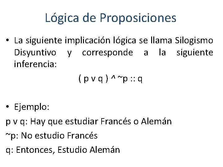 Lógica de Proposiciones • La siguiente implicación lógica se llama Silogismo Disyuntivo y corresponde