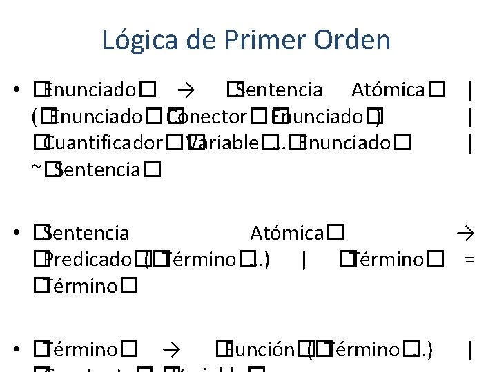 Lógica de Primer Orden • �Enunciado� → �Sentencia Atómica� | (�Enunciado�� Conector�� Enunciado�) |