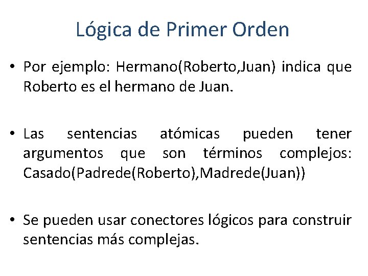 Lógica de Primer Orden • Por ejemplo: Hermano(Roberto, Juan) indica que Roberto es el