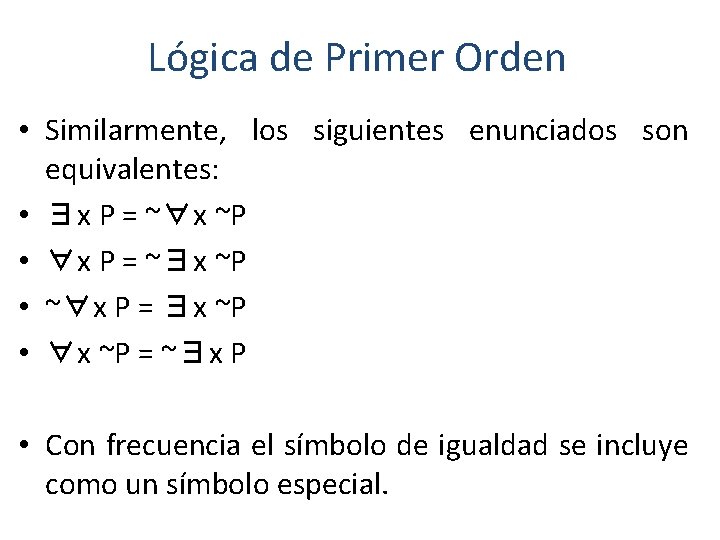 Lógica de Primer Orden • Similarmente, los siguientes enunciados son equivalentes: • ∃x P