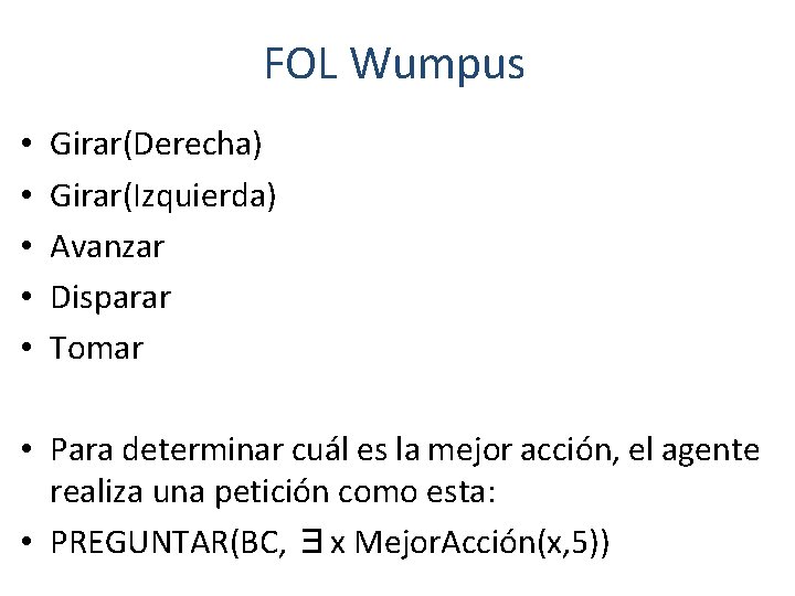 FOL Wumpus • • • Girar(Derecha) Girar(Izquierda) Avanzar Disparar Tomar • Para determinar cuál