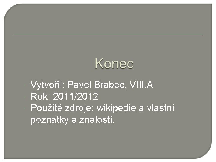  Vytvořil: Pavel Brabec, VIII. A Rok: 2011/2012 Použité zdroje: wikipedie a vlastní poznatky