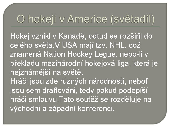 Hokej vznikl v Kanadě, odtud se rozšířil do celého světa. V USA mají tzv.