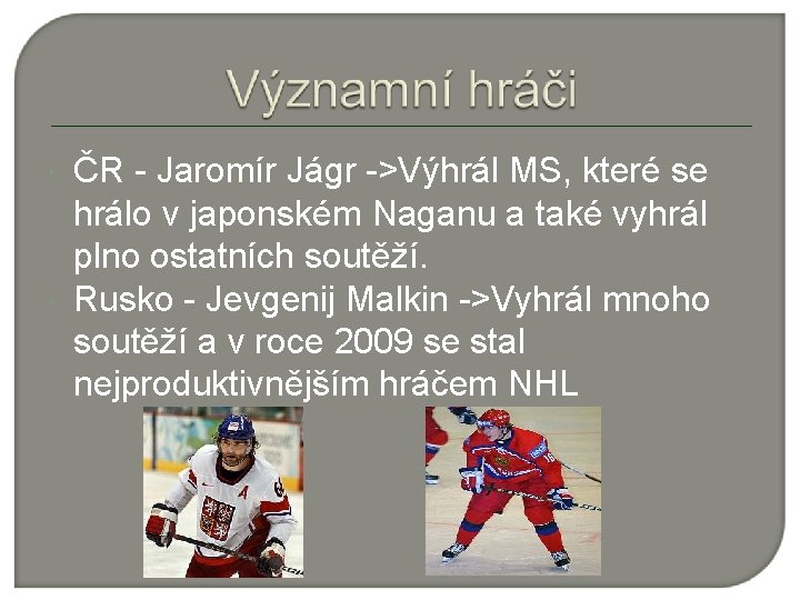  ČR - Jaromír Jágr ->Výhrál MS, které se hrálo v japonském Naganu a