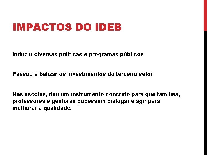 IMPACTOS DO IDEB Induziu diversas políticas e programas públicos Passou a balizar os investimentos