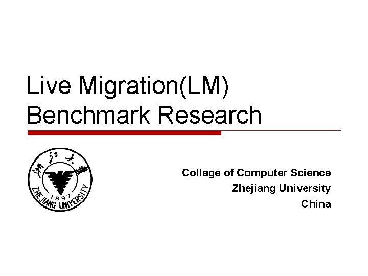 Live Migration(LM) Benchmark Research College of Computer Science Zhejiang University China 