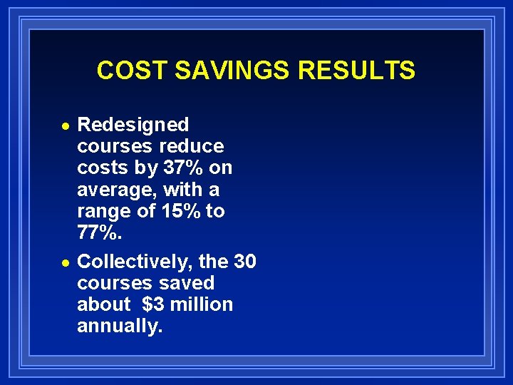 COST SAVINGS RESULTS Redesigned courses reduce costs by 37% on average, with a range