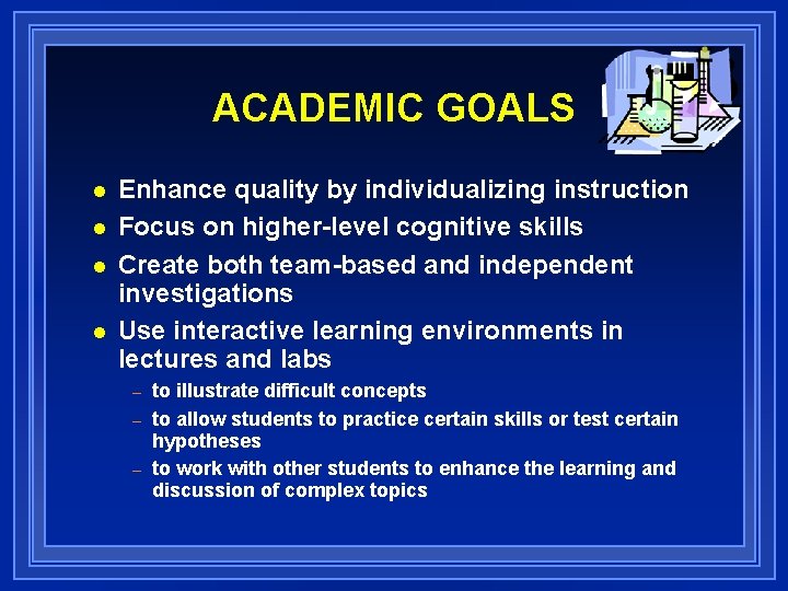ACADEMIC GOALS n n Enhance quality by individualizing instruction Focus on higher-level cognitive skills