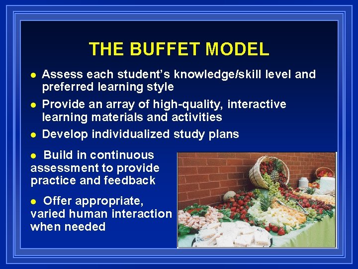 THE BUFFET MODEL n n n Assess each student’s knowledge/skill level and preferred learning