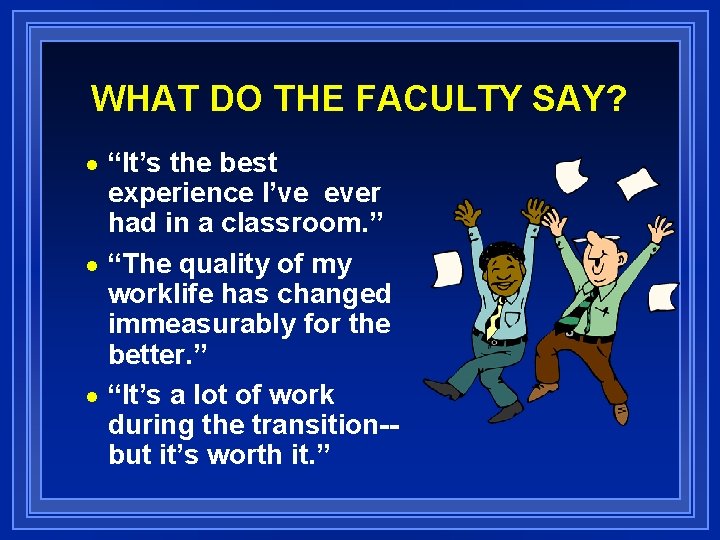 WHAT DO THE FACULTY SAY? “It’s the best experience I’ve ever had in a