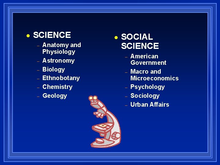 n SCIENCE – – – Anatomy and Physiology Astronomy Biology Ethnobotany Chemistry Geology n