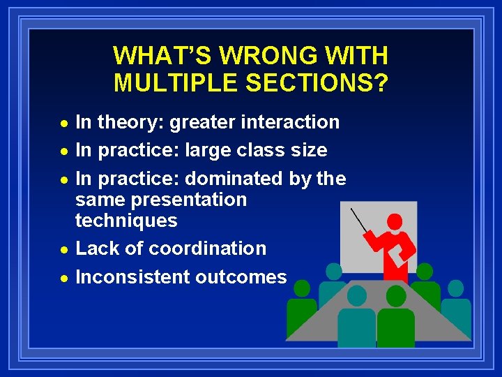 WHAT’S WRONG WITH MULTIPLE SECTIONS? In theory: greater interaction n In practice: large class