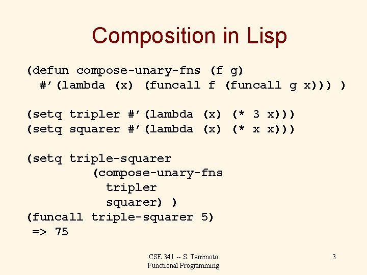 Composition in Lisp (defun compose-unary-fns (f g) #’(lambda (x) (funcall f (funcall g x)))