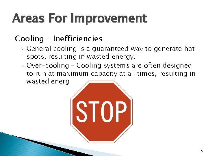 Areas For Improvement Cooling – Inefficiencies ◦ General cooling is a guaranteed way to