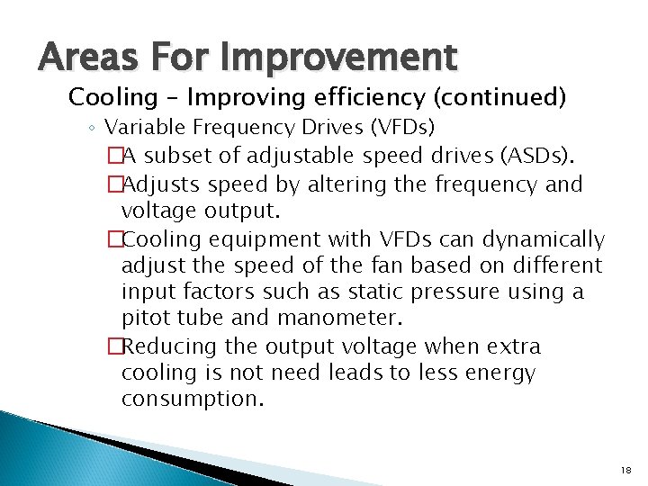 Areas For Improvement Cooling – Improving efficiency (continued) ◦ Variable Frequency Drives (VFDs) �A