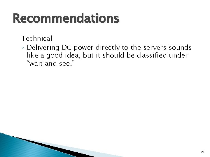 Recommendations Technical ◦ Delivering DC power directly to the servers sounds like a good