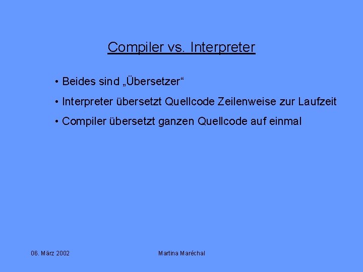 Compiler vs. Interpreter • Beides sind „Übersetzer“ • Interpreter übersetzt Quellcode Zeilenweise zur Laufzeit