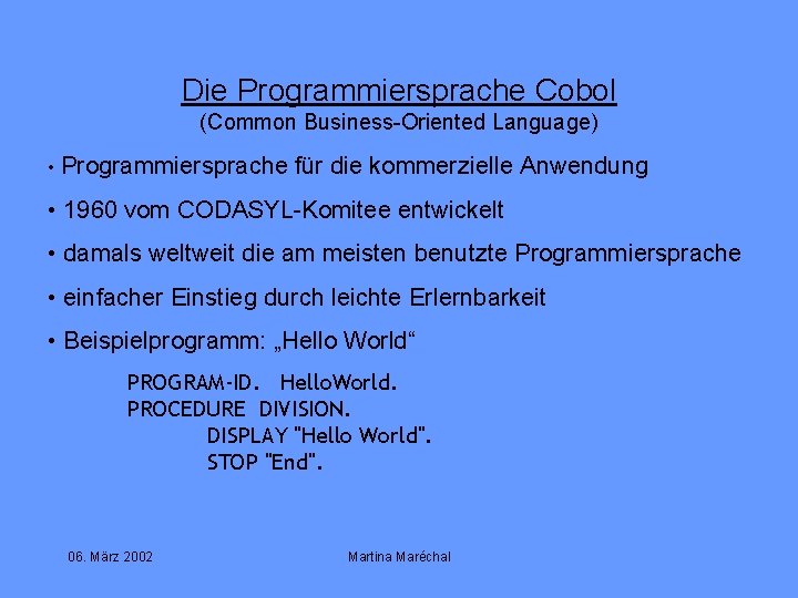 Die Programmiersprache Cobol (Common Business-Oriented Language) • Programmiersprache für die kommerzielle Anwendung • 1960