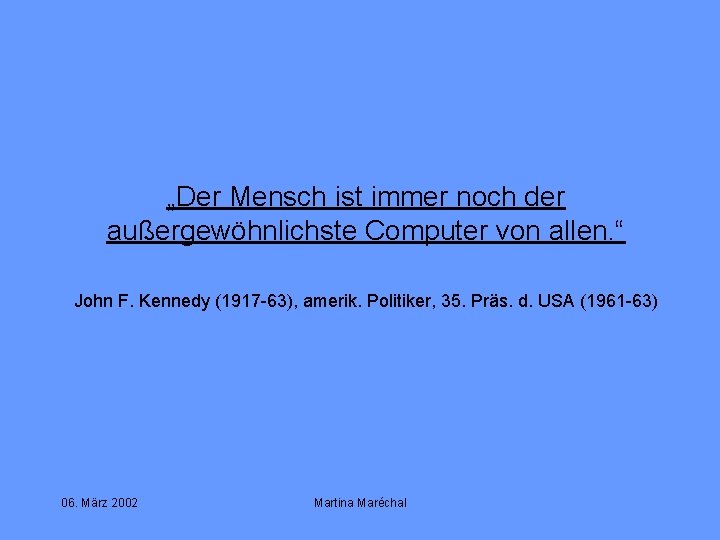 „Der Mensch ist immer noch der außergewöhnlichste Computer von allen. “ John F. Kennedy