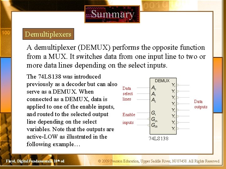 Summary Demultiplexers A demultiplexer (DEMUX) performs the opposite function from a MUX. It switches