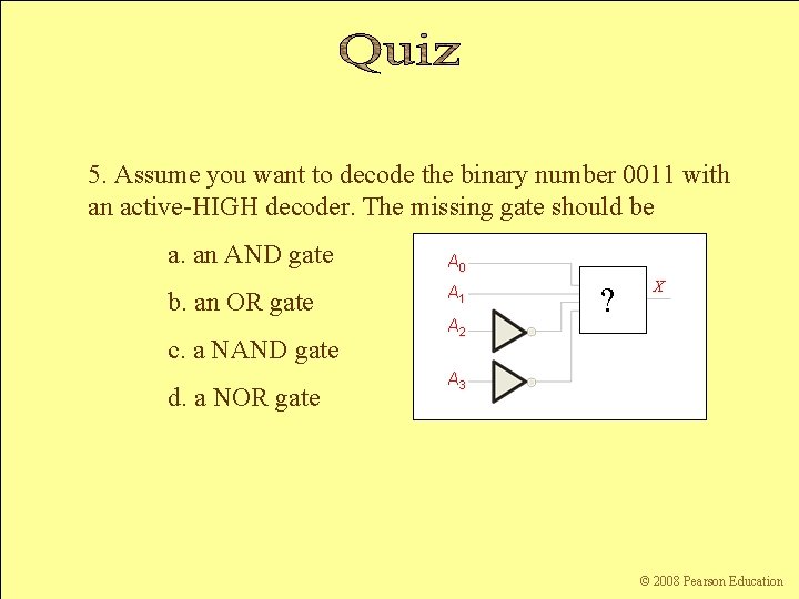 5. Assume you want to decode the binary number 0011 with an active-HIGH decoder.