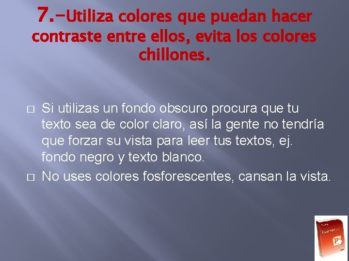7. -Utiliza colores que puedan hacer contraste entre ellos, evita los colores chillones. � 7. -Utiliza colores que puedan hacer contraste entre ellos, evita los colores chillones. �