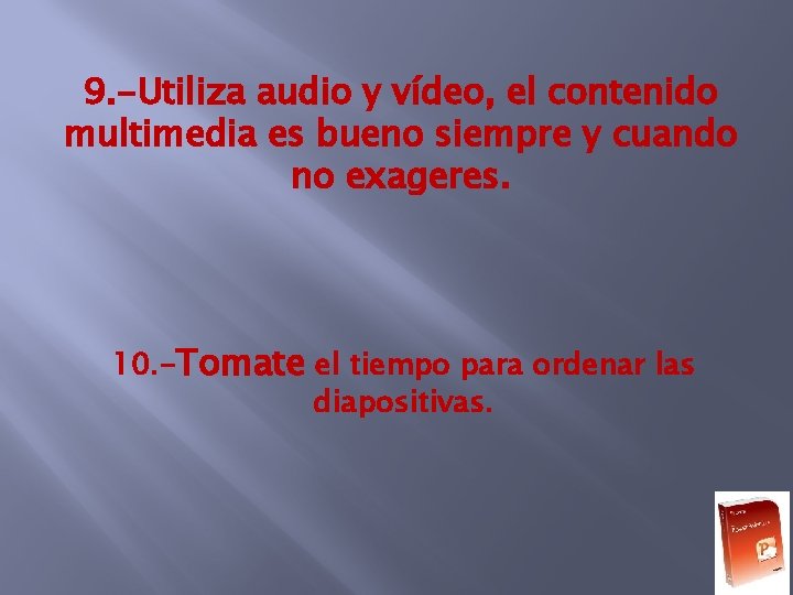 9. -Utiliza audio y vídeo, el contenido multimedia es bueno siempre y cuando no 9. -Utiliza audio y vídeo, el contenido multimedia es bueno siempre y cuando no