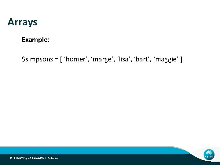 Arrays Example: $simpsons = [ ‘homer’, ‘marge’, ‘lisa’, ‘bart’, ‘maggie’ ] 10 | IM&T